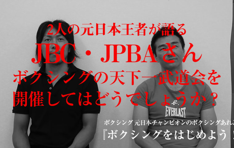 2人の元日本王者が語る JBC・JPBAさん　ボクシングの天下一武道会を 開催してはどうでしょうか？